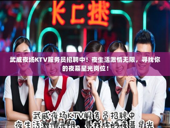 武威夜场KTV服务员招聘中！夜生活激情无限，寻找你的夜幕星光岗位！