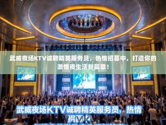 武威夜场KTV诚聘精英服务员，热情招募中，打造你的激情夜生活新篇章！